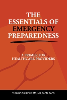 THE ESSENTIALS OF EMERGENCY PREPAREDNESS: A PRIMER FOR HEALTHCARE PROVIDERS