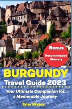 Paperback Burgundy Travel Guide 2023: Your Ultimate Companion for a Memorable Journey Book