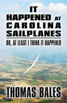 Paperback It Happened at Carolina Sailplanes: Or, at Least I Think It Happened Book