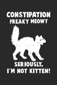 Paperback Constipation Freaky Meowt Seriously, I'm not Kitten!: Funny Cat Pun Freak Phobia Constipation Notebook 6x9 Inches 120 dotted pages for notes, drawings Book