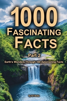 1000 Fascinating Facts - Part 2: Earth’s Wonders Through 100 Astonishing Facts
