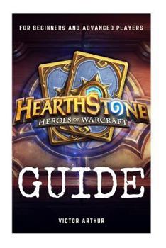 Paperback Hearthstone Guide For Beginner And Advanced Players: How to Become the Best Player and Achieve Rank Legend Book