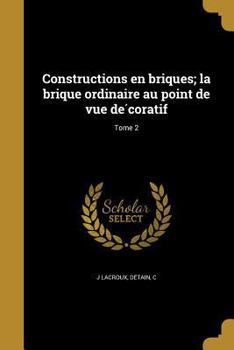 Paperback Constructions en briques; la brique ordinaire au point de vue de&#769;coratif; Tome 2 [French] Book