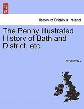 Paperback The Penny Illustrated History of Bath and District, Etc. Book