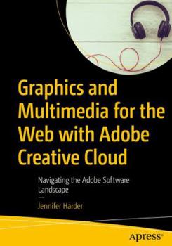 Paperback Graphics and Multimedia for the Web with Adobe Creative Cloud: Navigating the Adobe Software Landscape Book