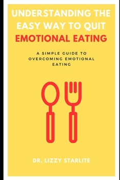 Paperback Understanding the Easy Way to Quit Emotional Eating: A Simple Guide to Overcoming Emotional Eating Book