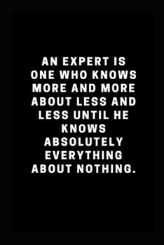 Paperback An expert is one who knows more and more about less and less until he knows absolutely everything about nothing: Lined notebook Book