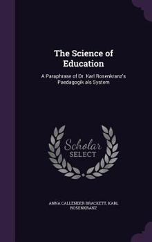 Hardcover The Science of Education: A Paraphrase of Dr. Karl Rosenkranz's Paedagogik als System Book