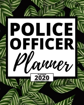 Police Officer Planner: 2020 Planner For Police Officers, 1-Year Daily, Weekly And Monthly Organizer With Calendar, (8" x 10") Great Thank You / Appreciation/ Graduation Gift Idea For Patrol