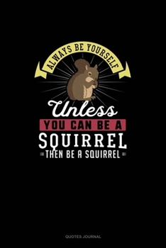 Paperback Always Be Yourself Unless You Can Be A Squirrel Then Be A Squirrel: Quotes Journal Book