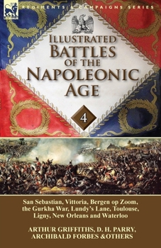 Paperback Illustrated Battles of the Napoleonic Age-Volume 4: San Sebastian, Vittoria, the Pyrenees, Bergen op Zoom, the Gurkha War, Lundy's Lane, Toulouse, Lig Book