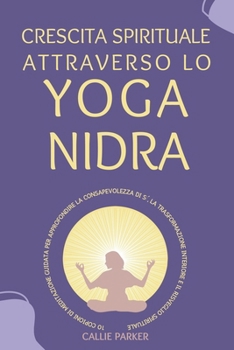 Paperback Crescita spirituale attraverso lo yoga nidra: 10 testi di meditazione guidata per approfondire la consapevolezza di sé, la trasformazione interiore e [Italian] Book