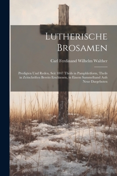 Paperback Lutherische Brosamen: Predigten Und Reden, Seit 1847 Theils in Pamphletform, Theils in Zeitschriften Bereits Erschienen, in Einem Sammelband [German] Book