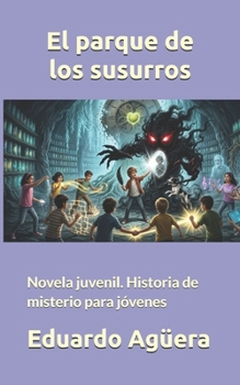 El parque de los susurros: Novela juvenil. Historia de misterio para jóvenes de 9 a 12 años. (NOVELAS PARA JÓVENES AMANTES DE LAS AVENTURAS) (Spanish Edition)