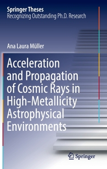Hardcover Acceleration and Propagation of Cosmic Rays in High-Metallicity Astrophysical Environments Book
