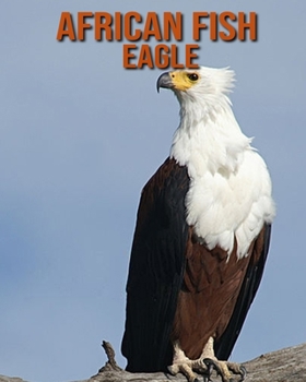 Paperback African fish eagle: Amazing Photos & Fun Facts Book About African fish eagle For Kids Book