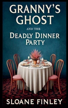 Granny's Ghost and the Deadly Dinner Party (Ghostly Gumshoe Cozy Mysteries) - Book #4 of the Ghostly Gumshoe Cozy Mysteries