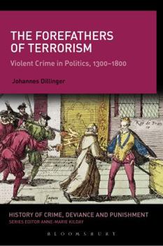 Hardcover The Forefathers of Terrorism: Violent Crime in Politics, 1300-1800 Book