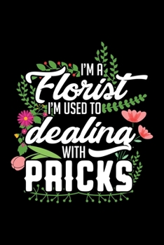 Paperback I'm a Florist I'm Used to Dealing with Pricks: A Journal, Notepad, or Diary to write down your thoughts. - 120 Page - 6x9 - College Ruled Journal - Wr Book