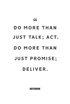 do more than just talk; act. do more than just promise; deliver : Blank Composition Book, Motivation Quote journal,Notebook for Enterprenter: Lined ... 110 Pages, 6x9, Soft Cover, Matte Finish