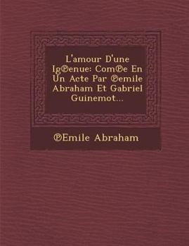 Paperback L'amour D'une Ig℗enue: Com℗e En Un Acte Par ℗emile Abraham Et Gabriel Guinemot... [French] Book