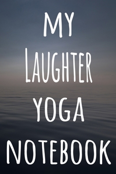 My Laughter Yoga Notebook: The perfect gift for the yoga fan in your life - 119 page lined journal!
