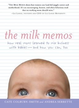 Paperback The Milk Memos: How Real Moms Learned to Mix Business with Babies-and How You Can, Too Book