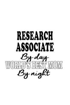 Paperback Research Associate By Day World's Best Mom By Night: Original Research Associate Notebook, Journal Gift, Diary, Doodle Gift or Notebook - 6 x 9 Compac Book