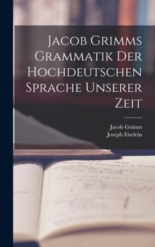 Hardcover Jacob Grimms Grammatik Der Hochdeutschen Sprache Unserer Zeit [German] Book