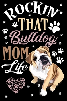 Paperback Rockin' That Bulldog Mom Life Notebook: Lined Journal Notebook Gift For a Bulldog Lover Woman Who Owns Bulldogs and is Proud of Being a Dog Mom - 120 Book