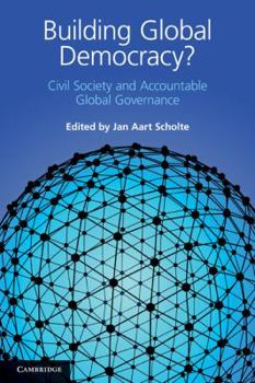 Building Global Democracy?: Civil Society and Accountable Global Governance