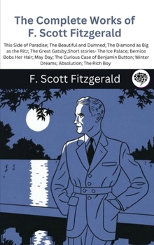 Hardcover The Complete Works of F. Scott Fitzgerald (This Side of Paradise; The Beautiful and Damned; The Diamond as Big as the Ritz; The Great Gatsby;Short sto Book