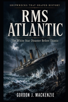 RMS Atlantic: The White Star Disaster Before Titanic (Shipwrecks That Shaped History)