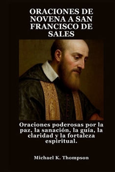Paperback Oraciones de Novena a San Francisco de Sales: Oraciones poderosas por la paz, la sanación, la guía, la claridad y la fortaleza espiritual. [Spanish] Book