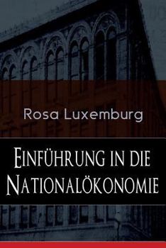 Paperback Einführung in die Nationalökonomie: Was ist Nationalökonomie? + Wirtschaftsgeschichtliches + Die Warenproduktion + Lohnarbeit + Die Tendenzen der kapi Book