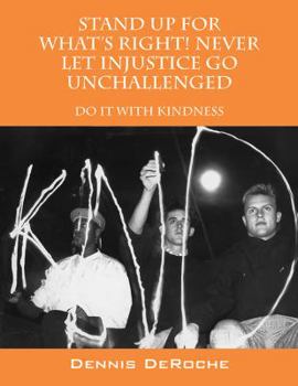 Hardcover STAND UP FOR WHAT'S RIGHT! Never Let Injustice Go Unchallenged: Do It With Kindness Book