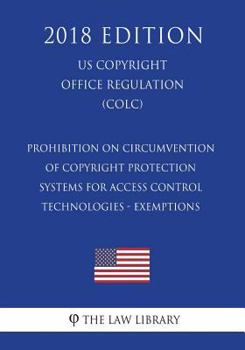 Paperback Prohibition on Circumvention of Copyright Protection Systems for Access Control Technologies - Exemptions (US U.S. Copyright Office Regulation) (COLC) Book