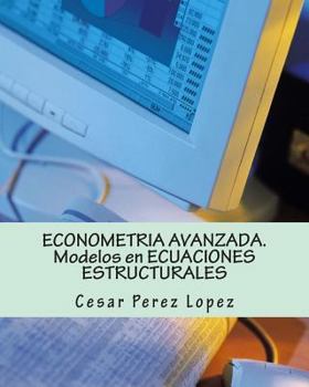 Econometria Avanzada. Modelos En Ecuaciones Estructurales: Ejemplos Y Ejercicios Resueltos