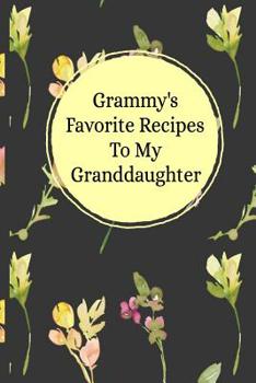 Grammy's Favorite Recipes To My Granddaughter: Blank Granddaughter Create Your Own Cookbook