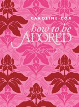 Hardcover How to Be Adored: A Girl's Guide to Hollywood Glamour Book
