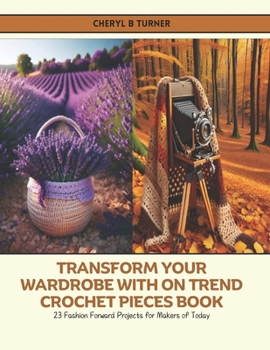 Transform Your Wardrobe with On Trend Crochet Pieces Book: 23 Fashion Forward Projects for Makers of Today