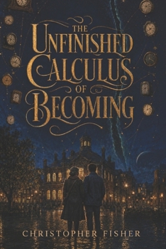 The Unfinished Calculus of Becoming: The Unfinished Universe, Book 3