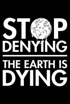 Stop Denying The Earth Is Dying: Lined A5 Notebook for Climate Protection