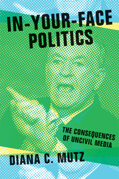 Hardcover In-Your-Face Politics: The Consequences of Uncivil Media Book