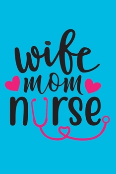 Wife - Mom - Nurse: Cute Nurse Journal - Easy Find Bright Blue! Best Nurse Gift Ideas Medical Notebook