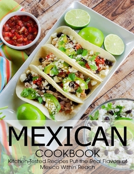 Paperback Mexican Cookbook: Kitchen-Tested Recipes Put the Real Flavors of Mexico within reach Book