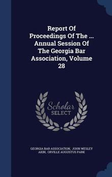 Hardcover Report Of Proceedings Of The ... Annual Session Of The Georgia Bar Association, Volume 28 Book