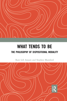 Paperback What Tends to Be: The Philosophy of Dispositional Modality Book