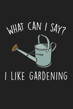 Paperback What Can I Say I Like Gardening: Blank Lined Notebook To Write In For Notes, To Do Lists, Notepad, Journal, Funny Gifts For Gardening Lover Book