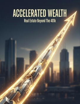 Paperback Accelerated Wealth: Real Estate Beyond The 401K Book